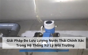 Giải Pháp Đo Lưu Lượng Nước Thải Chính Xác Trong Hệ Thống Xử Lý Môi Trường