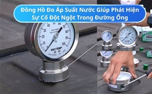 Đồng Hồ Đo Áp Suất Nước Giúp Phát Hiện Sự Cố Đột Ngột Trong Đường Ống