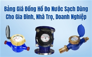Bảng Giá Đồng Hồ Đo Nước Sạch Dùng Cho Gia Đình, Nhà Trọ, Doanh Nghiệp