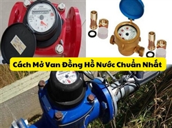 Cách Mở Van Đồng Hồ Nước Chuẩn Nhất 